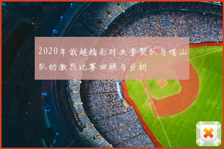 2020年俄超精彩对决索契队与喀山队的激烈比赛回顾与分析