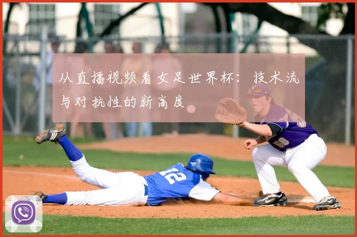 从直播视频看女足世界杯：技术流与对抗性的新高度