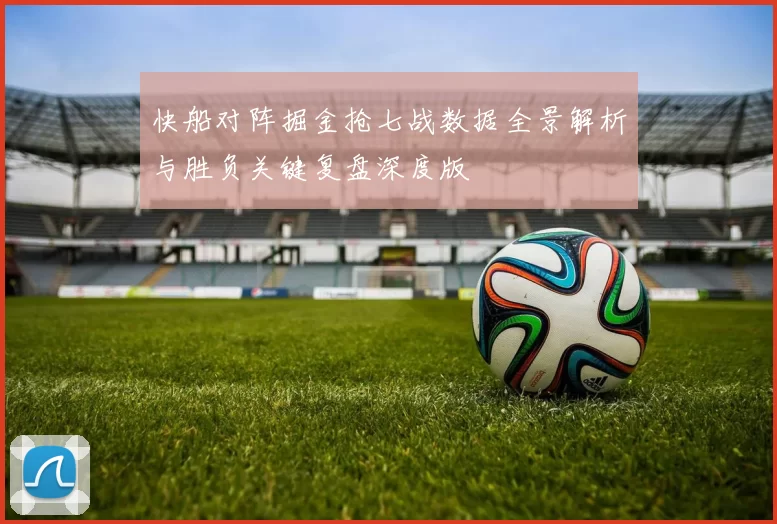 快船对阵掘金抢七战数据全景解析与胜负关键复盘深度版