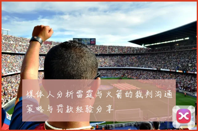 媒体人分析雷霆与火箭的裁判沟通策略与罚款经验分享