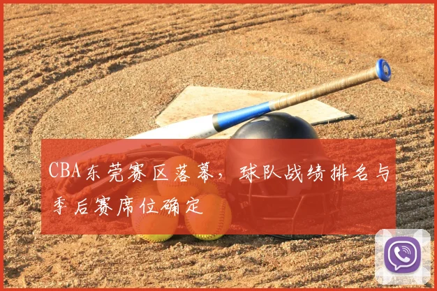 CBA东莞赛区落幕，球队战绩排名与季后赛席位确定