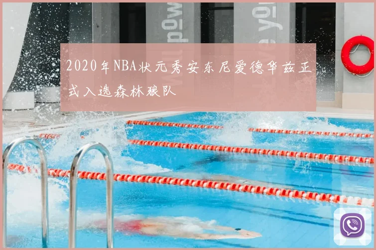 2020年NBA状元秀安东尼爱德华兹正式入选森林狼队