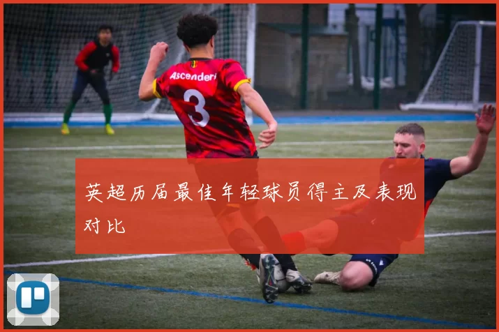 英超历届最佳年轻球员得主及表现对比