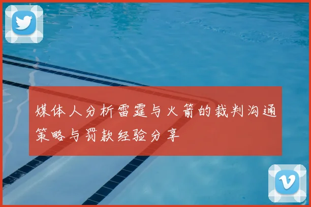 媒体人分析雷霆与火箭的裁判沟通策略与罚款经验分享