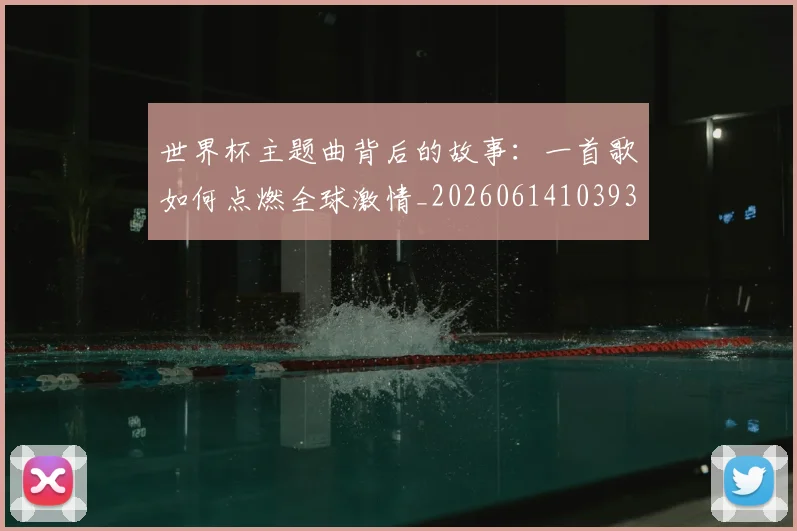 世界杯主题曲背后的故事：一首歌如何点燃全球激情_20260614103933